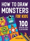 How To Draw Monsters: 100 Step By Step Drawings For Kids Ages 4 - 8 By Puzzle Pals, Bryce Ross (Designed by) Cover Image