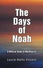 The Days of Noah: A Biblical Study of Matthew 24 By Laurie Marks Vincent Cover Image