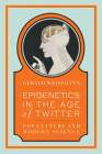 Epigenetics in the Age of Twitter: Pop Culture and Modern Science By Gerald Weissmann Cover Image