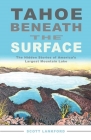 Tahoe Beneath the Surface: The Hidden Stories of America's Largest Mountain Lake By Scott Lankford Cover Image