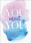 You Meet You: A Journal to Unlock, Explore & Love Your Inner Self By Avery Schein Cover Image