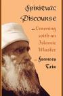Spiritual Discourse: Learning with an Islamic Master (Conduct and Communication) By Frances Trix Cover Image