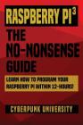 Raspberry Pi 3: The No-Nonsense Guide: Learn How To Program Your Raspberry Pi Within 12-Hours! Cover Image