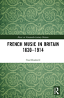 French Music in Britain 1830-1914 (Music in Nineteenth-Century Britain) By Paul J. Rodmell Cover Image