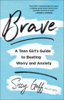 Brave: A Teen Girl's Guide to Beating Worry and Anxiety By Lpc-Mhsp Goff, Sissy Cover Image