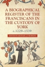 A Biographical Register of the Franciscans in the Custody of York, C.1229-1539 Cover Image