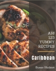 Ah! 123 Yummy Caribbean Recipes: Welcome to Yummy Caribbean Cookbook By Susan Hudson Cover Image