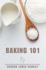 Baking 101: From Cookies to Cakes and Everything In-Between By Gordon Ramsey Cover Image