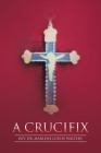 A Crucifix By Marlene Louise Walters Cover Image