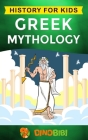 Greek Mythology: History for kids: A captivating guide to Greek Myths of Greek Gods, Goddesses, Heroes, and Monsters By Dinobibi Publishing Cover Image