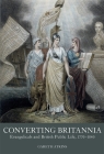 Converting Britannia: Evangelicals and British Public Life, 1770-1840 By Gareth Atkins Cover Image
