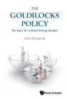 The Goldilocks Policy: The Basis for a Grand Energy Bargain By John R Fanchi Cover Image