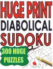 Huge Print Diabolical Sudoku: 300 Large Print Diabolical Level Sudoku Puzzles with 2 puzzles per page in a big 8.5 x 11 inch book By Cute Huur Cover Image