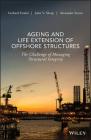 Ageing and Life Extension of Offshore Structures: The Challenge of Managing Structural Integrity By Gerhard Ersdal, John V. Sharp, Alexander Stacey Cover Image