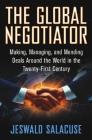 The Global Negotiator: Making, Managing and Mending Deals Around the World in the Twenty-First Century Cover Image