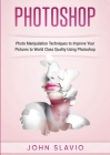 Photoshop: Photoshop Manipulation Techniques To Improve Your Pictures to World Class Quality using Photoshop (Color Version) By John Slavio Cover Image