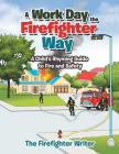 A Work Day the Firefighter Way: A Child's Rhyming Guide to Fire and Safety By The Firefighter Writer Cover Image