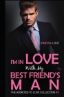 I'm In Love With My Best Friends Man: Erotic Romance: The Addicted To Love Collection #3 By Faith N. Love Cover Image