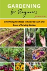 Gardening for Beginners: Everything You Need to Know to Start and Grow a Thriving Garden Cover Image