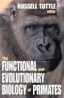 The Functional and Evolutionary Biology of Primates By Russell Tuttle Cover Image