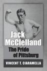 Jack McClelland: The Pride of Pittsburg By Vincent T. Ciaramella Cover Image