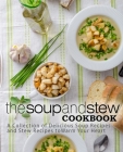 The Soup and Stew Cookbook: A Collection of Delicious Soup Recipes and Stew Recipes to Warm Your Heart (2nd Edition) By Booksumo Press Cover Image