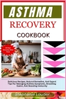 Asthma Recovery Cookbook: Delicious Recipes, Natural Remedies, And Expert Tips For Managing Asthma Symptoms, Breathing Easier, And Boosting Immu Cover Image