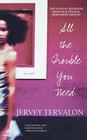 All the Trouble You Need: A Novel By Jervey Tervalon Cover Image
