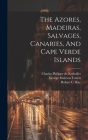 The Azores, Madeiras, Salvages, Canaries, And Cape Verde Islands Cover Image