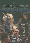 Featherstone Rovers Rugby League Football Club Classics: Fifty of the Finest Matches (Classic Matches) Cover Image