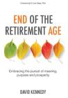 End of the Retirement Age: Embracing the Pursuit of Meaning, Purpose and Prosperity By David Kennedy, Jon Glass (Foreword by) Cover Image