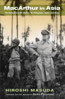 MacArthur in Asia By Hiroshi Masuda, Reiko Yamamoto (Translator) Cover Image