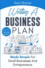 Writing a Business Plan Made Simple for Small Businesses and Entrepreneurs: Creating a Template to a Successful Business Cover Image