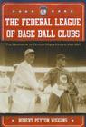 The Federal League of Base Ball Clubs: The History of an Outlaw Major League, 1914-1915 By Robert Peyton Wiggins Cover Image