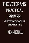 The Veterans' Practical Primer: Getting Your Benefits By Ken Hudnall Cover Image