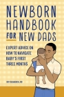 Newborn Handbook for New Dads: Expert Advice on How to Navigate Baby's First Three Months Cover Image