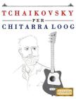 Tchaikovsky Per Chitarra Loog: 10 Pezzi Facili Per Chitarra Loog Libro Per Principianti By E. C. Masterworks Cover Image
