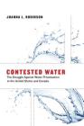 Contested Water: The Struggle Against Water Privatization in the United States and Canada (Urban and Industrial Environments) By Joanna L. Robinson Cover Image