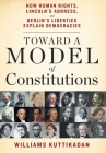 Toward a Model of Constitutions: How Human Rights, Lincoln's Address, and Berlin's Liberties Explain Democracies By Williams Kuttikadan Cover Image