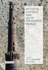 Medieval Central Asia and the Persianate World: Iranian Tradition and Islamic Civilisation (British Institute of Persian Studies) By A. C. S. Peacock, D. G. Tor Cover Image