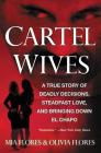 Cartel Wives: A True Story of Deadly Decisions, Steadfast Love, and Bringing Down El Chapo By Mia Flores Cover Image