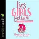 Lies Girls Believe: And the Truth That Sets Them Free By Dannah Gresh, Dannah Gresh (Read by), Nancy DeMoss Wolgemuth Cover Image