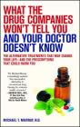 What the Drug Companies Won't Tell You and Your Doctor Doesn't Know: The Alternative Treatments That May Change Your Life--and the Prescriptions That Could Harm You By Michael T. Murray, M.D. Cover Image