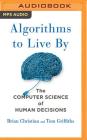 Algorithms to Live by: The Computer Science of Human Decisions By Brian Christian, Tom Griffiths, Brian Christian (Read by) Cover Image