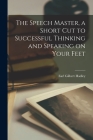 The Speech Master, a Short Cut to Successful Thinking and Speaking on Your Feet By Earl Gilbert 1894- Hadley Cover Image