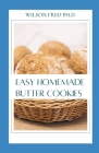 Easy Homemade Butter Cookies: Soft and Chewy Chip Cookies Recipes By Wilson Fred Ph. D. Cover Image