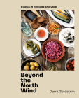 Beyond the North Wind: Russia in Recipes and Lore [A Cookbook] By Darra Goldstein Cover Image
