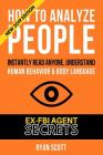 How To Analyze People: Increase Your Emotional Intelligence Using Ex-FBI Secrets, Understand Body Language, Personality Types, and Speed Read By Ryan Scott Cover Image