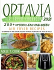 Optavia Air Fryer Cookbook 2021: 200+ Optavia Lean And Green Air Fryer Recipes To Burning Fat And Staying Healthy Without Sacrificing The Taste Of Mea Cover Image