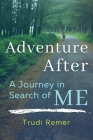 Adventure After: A Journey in Search of Me By Trudi Remer, Renee Boelcke (Foreword by) Cover Image